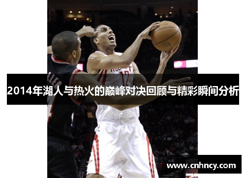 2014年湖人与热火的巅峰对决回顾与精彩瞬间分析