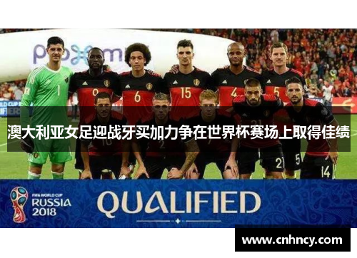 澳大利亚女足迎战牙买加力争在世界杯赛场上取得佳绩